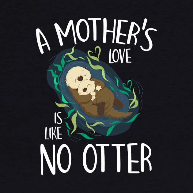 A Mother's Love Is Like No Otter Funny Pun Mother's Day Gift For Women Mom Mama by derekmozart